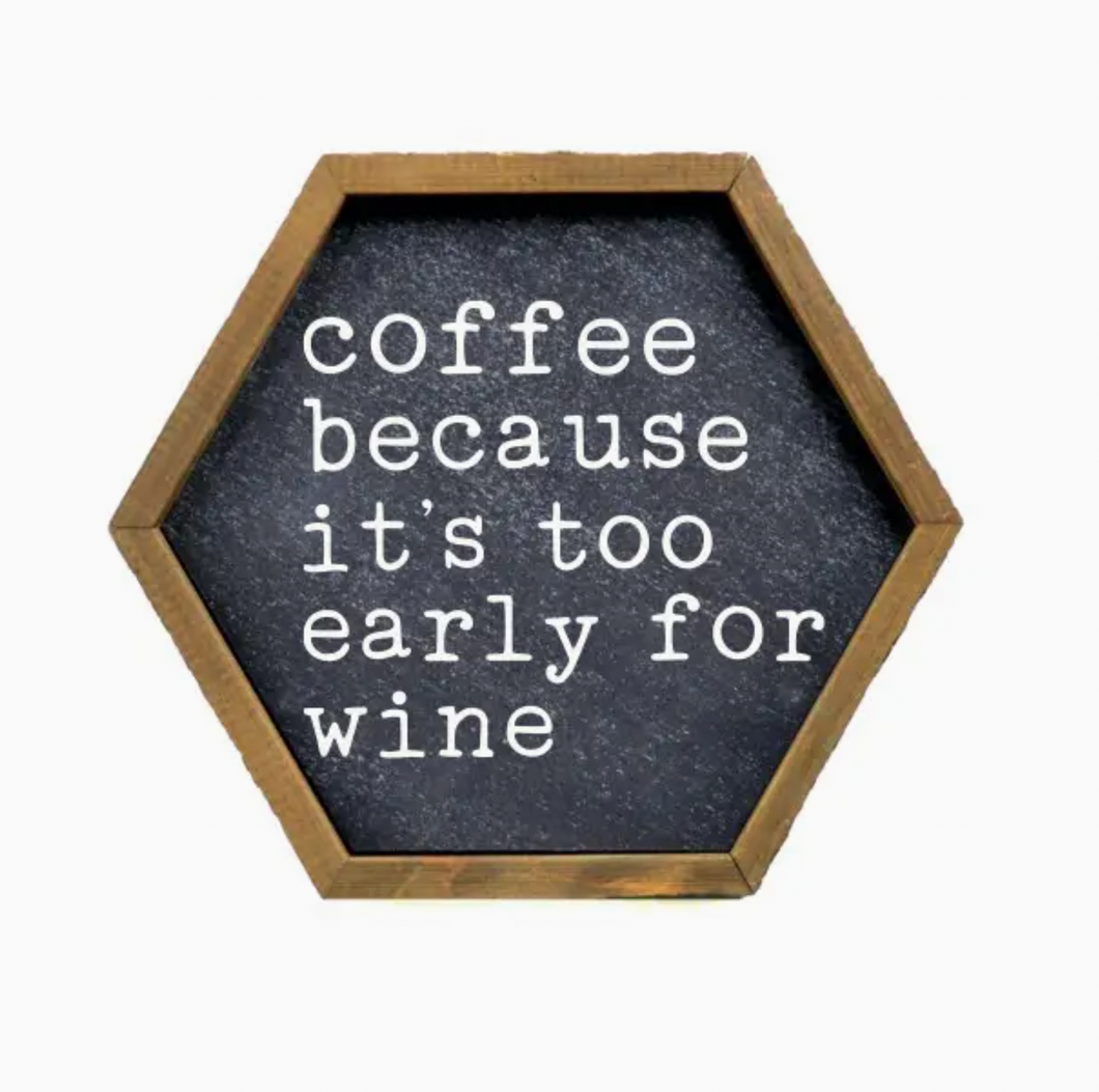 Coffee Because It's Too Early For Wine- Funny Hexagon Sign